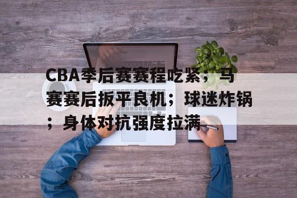 注册领彩金-cba赛后球迷呼喊不当言论被行拘